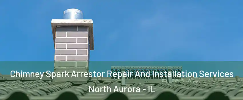  Chimney Spark Arrestor Repair And Installation Services North Aurora - IL