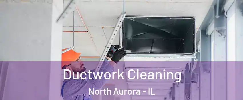 Ductwork Cleaning North Aurora - IL