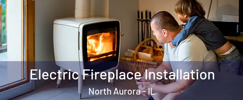  Electric Fireplace Installation North Aurora - IL