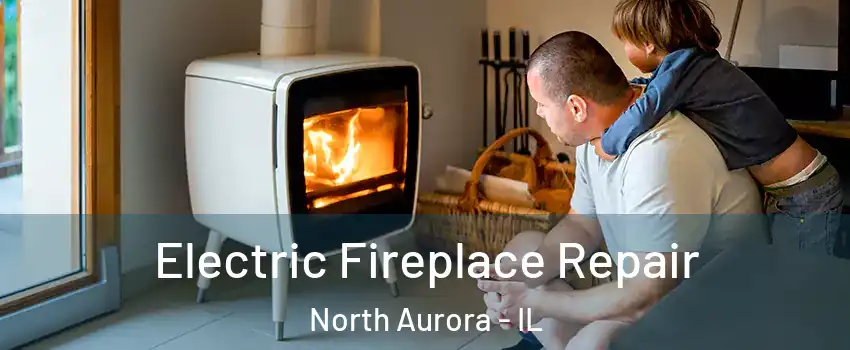  Electric Fireplace Repair North Aurora - IL
