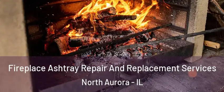  Fireplace Ashtray Repair And Replacement Services North Aurora - IL