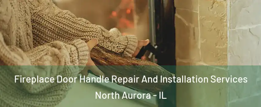  Fireplace Door Handle Repair And Installation Services North Aurora - IL