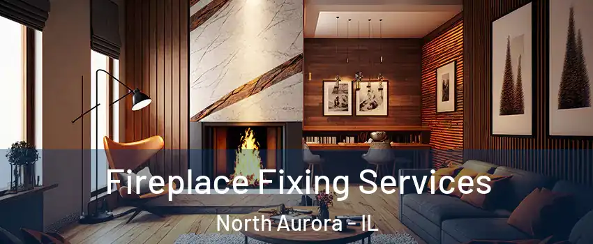  Fireplace Fixing Services North Aurora - IL