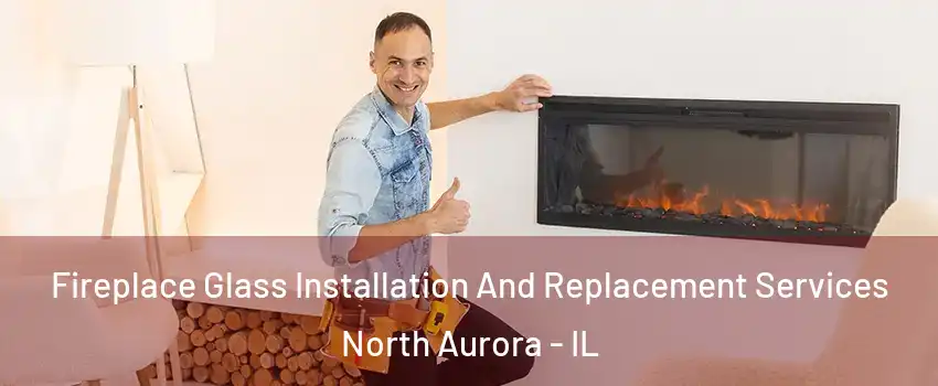  Fireplace Glass Installation And Replacement Services North Aurora - IL