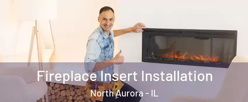  Fireplace Insert Installation North Aurora - IL
