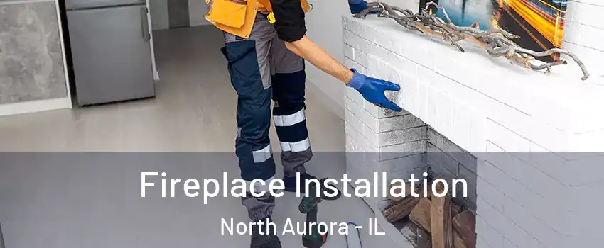  Fireplace Installation North Aurora - IL