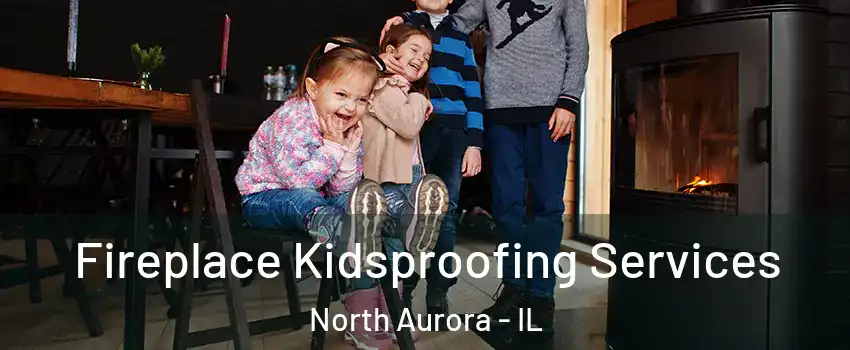  Fireplace Kidsproofing Services North Aurora - IL