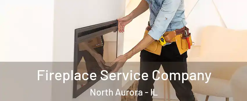  Fireplace Service Company North Aurora - IL