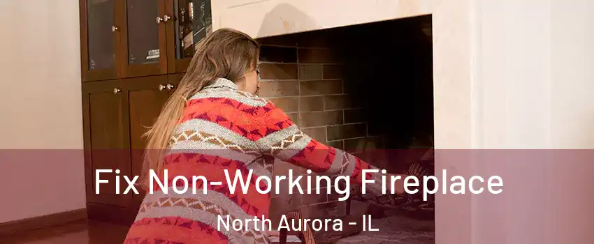  Fix Non-Working Fireplace North Aurora - IL
