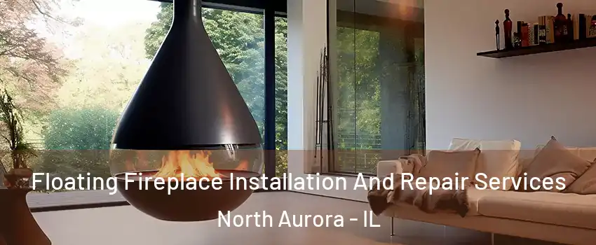  Floating Fireplace Installation And Repair Services North Aurora - IL