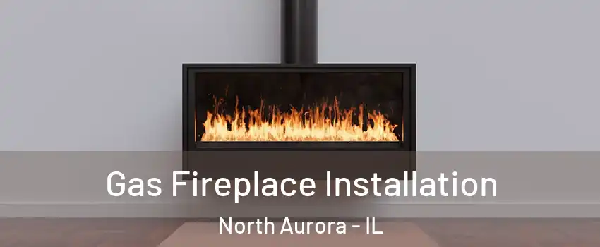  Gas Fireplace Installation North Aurora - IL