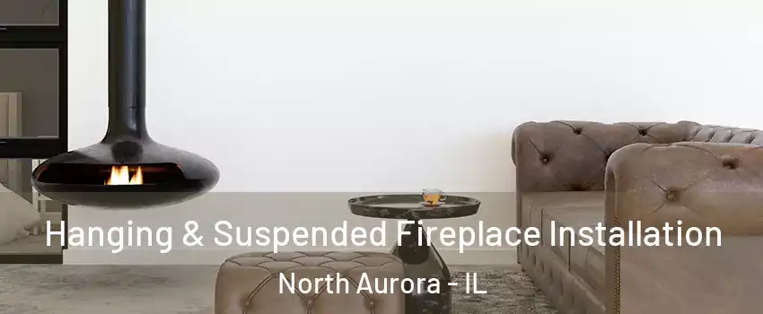  Hanging & Suspended Fireplace Installation North Aurora - IL