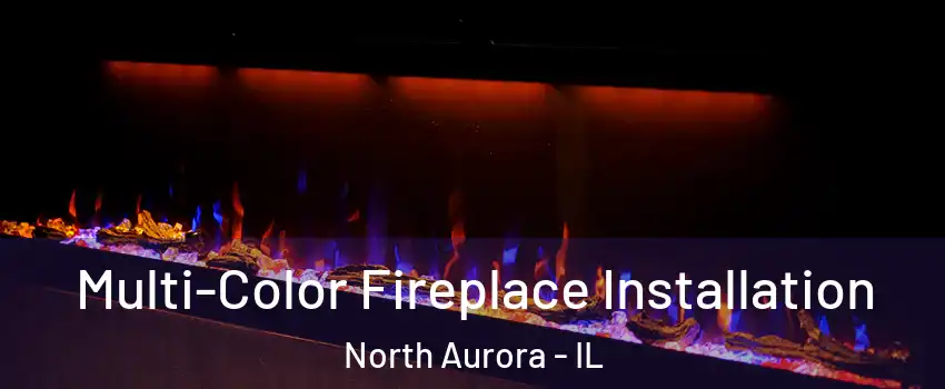  Multi-Color Fireplace Installation North Aurora - IL