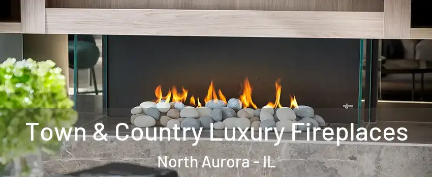  Town & Country Luxury Fireplaces North Aurora - IL