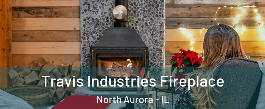  Travis Industries Fireplace North Aurora - IL