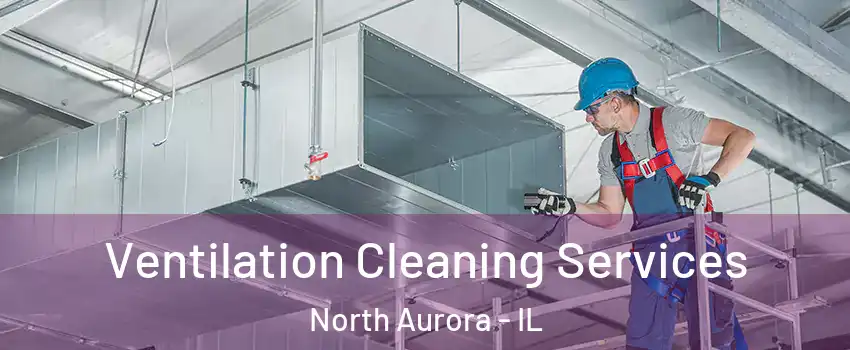  Ventilation Cleaning Services North Aurora - IL