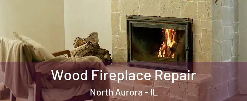  Wood Fireplace Repair North Aurora - IL