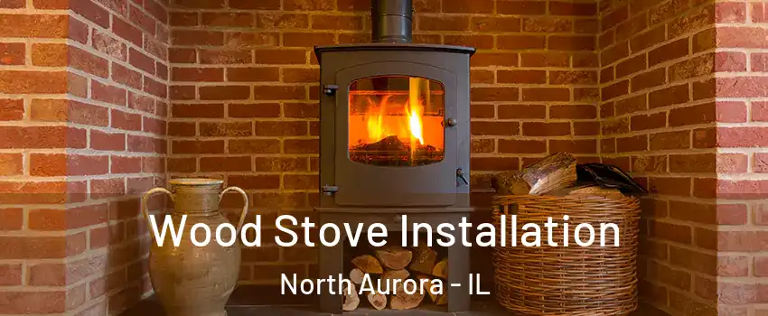 Wood Stove Installation North Aurora - IL